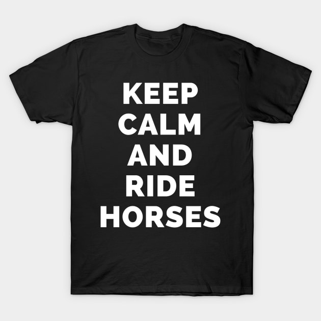 Keep Calm And Ride Horses - Black And White Simple Font - Funny Meme Sarcastic Satire - Self Inspirational Quotes - Inspirational Quotes About Life and Struggles T-Shirt by Famgift